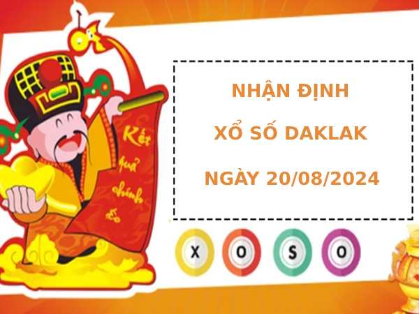 Nhận định xổ số Daklak 20/8/2024 hôm nay dễ trúng