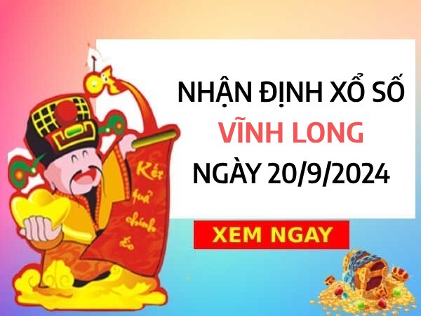 Nhận định xổ số Vĩnh Long ngày 20/9/2024 chốt số đẹp thứ 6